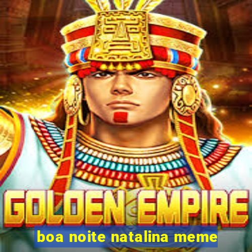 boa noite natalina meme